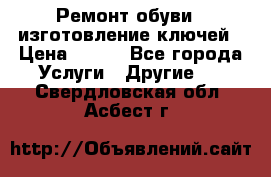 Ремонт обуви , изготовление ключей › Цена ­ 100 - Все города Услуги » Другие   . Свердловская обл.,Асбест г.